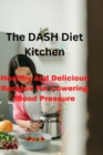 Image for The DASH Diet Kitchen : Healthy And Delicious Recipes For Lowering Blood Pressure