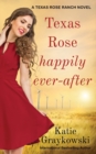 Image for Texas Rose Happily Ever-After : A Texas Rose Ranch Novel Book 5