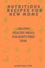 Image for Nutritious Recipes for New Moms : Creating Healthy Meals for Baby&#39;s First Year