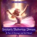 Image for Sophie&#39;s Ballerina Dream : A Tale of Courage and Self-Belief (Bedtime Story for Children age 4 to 8)