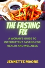 Image for The Fasting Fix : A Woman&#39;s Guide to Intermittent Fasting for Health and Wellness