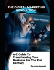 Image for The Digital Marketing Revolution : A-Z Guide To Transforming Your Business For The 21st Century