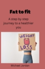 Image for Fat to fit : A step -by- step journey to a healthier you