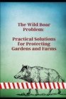 Image for The Wild Boar Problem : Practical Solutions for Protecting Gardens and Farms