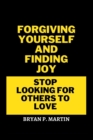 Image for Forgiving Yourself and Finding Joy : Stop looking for others to love