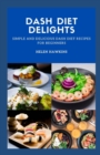 Image for Dash Diet Delights : Simple And Delicious Dash Diet Recipes For Beginners