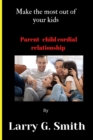 Image for Make the most out of your kids : Parent-chid relationship