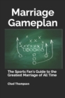 Image for Marriage Gameplan : The Sports Fan&#39;s Guide to the Greatest Marriage of All Time