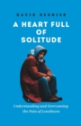 Image for A Heart Full of Solitude : Understanding and Overcoming the Pain of Loneliness