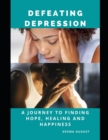 Image for Defeating Depression : A Journey To Finding Hope, Healing And Happiness