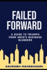 Image for Failed Forward : A Guide to Triumph from India&#39;s Business Blunders