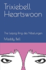 Image for Trixiebell Heartswoon : The Leipzig Ring des Nibelungen