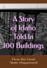 Image for A Story of Idaho Told In 100 Buildings : How The Gem State Happened