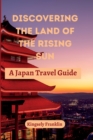 Image for Discovering the Land of the Rising Sun : A Japan Travel Guide