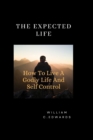 Image for The Expected Life : How To Live A Godly Life And Self control