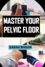 Image for Master Your Pelvic Floor : The Complete Guide To Kegel Exercises For Men