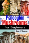 Image for Growing Psilocybin Mushrooms for Beginners : A Complete Guide to Cultivating Magic Mushrooms