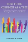 Image for How to Be Confident as a Teen : Unleashing Your Inner Strength and Finding Your Place in the World