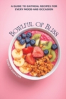 Image for Bowlful Of Bliss : A Guide to Oatmeal Recipes For Every Mood and Occasion