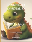 Image for Goodnight Dinosaurs 1 &amp; 2 : Stories for kids