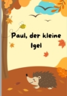 Image for Paul, der kleine Igel : Eine wunderschoene Bilderbuchgeschichte uber die Freundschaft