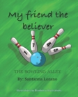Image for My Friend The Believer : The Bowling Alley