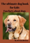 Image for The ultimate dog book for kids : Fun facts about dogs