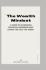 Image for The Wealth Mindset : A Guide to Achieving Financial Freedom and Living the Life You Want