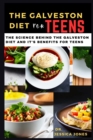 Image for The Galveston diet for teens : The Science Behind The Galveston Diet and It&#39;s Benefits For Teens