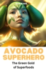 Image for Avocado Superhero : The Green Gold of Superfoods: The Benefits and Wonders of Avocado