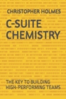 Image for C-Suite Chemistry : The Key to Building High-Performing Teams