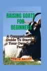 Image for Raising Goats for Beginners : A Comprehensive Guide To Starting Your Own Goat Farm