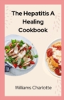 Image for The Hepatitis A Healing Cookbook : Nourishing Recipes for a Healthier Liver
