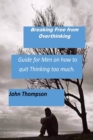 Image for Breaking Free from Overthinking : A Guide for Men on how to handle excessive Thinking.