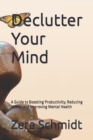 Image for Declutter Your Mind : A Guide to Boosting Productivity, Reducing Stress, and Improving Mental Health