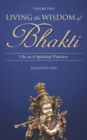 Image for Living the Wisdom of Bhakti Vol. II : Life as a Spiritual Practice