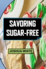 Image for Savoring Sugar-Free : Delicious Recipes And Tips For A Successful Detox.