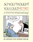 Image for So You Thought You Could Retire!