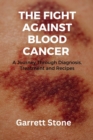 Image for The Fight Against Blood Cancer : A Journey Through Diagnosis, Treatment and Recipes