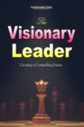 Image for The Visionary Leader : Creating a Compelling Future