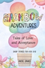 Image for Rainbow Adventures : Tales of Love and Acceptance Short stories for kids 8-10 LGBTQIA+ community