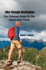 Image for Hike Through Washington. : The Ultimate Guide To The State&#39;s Best Trials.