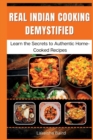 Image for Real Indian Cooking Demystified : Learn the Secrets to Authentic Home-Cooked Recipes
