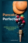 Image for Pancake Perfection : 30 Different Recipes for the Ultimate Breakfast Experience