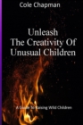 Image for Unleashing the Creativity of Unusual child : A Guide To Raising Unusual Children