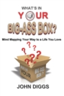 Image for What&#39;s In Your Big-Ass Box? : Mind Mapping Your Way to a Life you Love