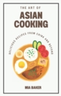 Image for The Art of Asian Cooking : Delicious Recipes from China and Beyond
