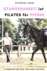Image for Stangenarbeit ist Pilates fur Pferde : 42 Ubungen fur dein tagliches Training.
