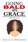 Image for Going Bald with Grace : Embracing and Empowering Yourself after Hair Loss