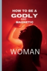 Image for How to Be a Godly and Magnetic Woman